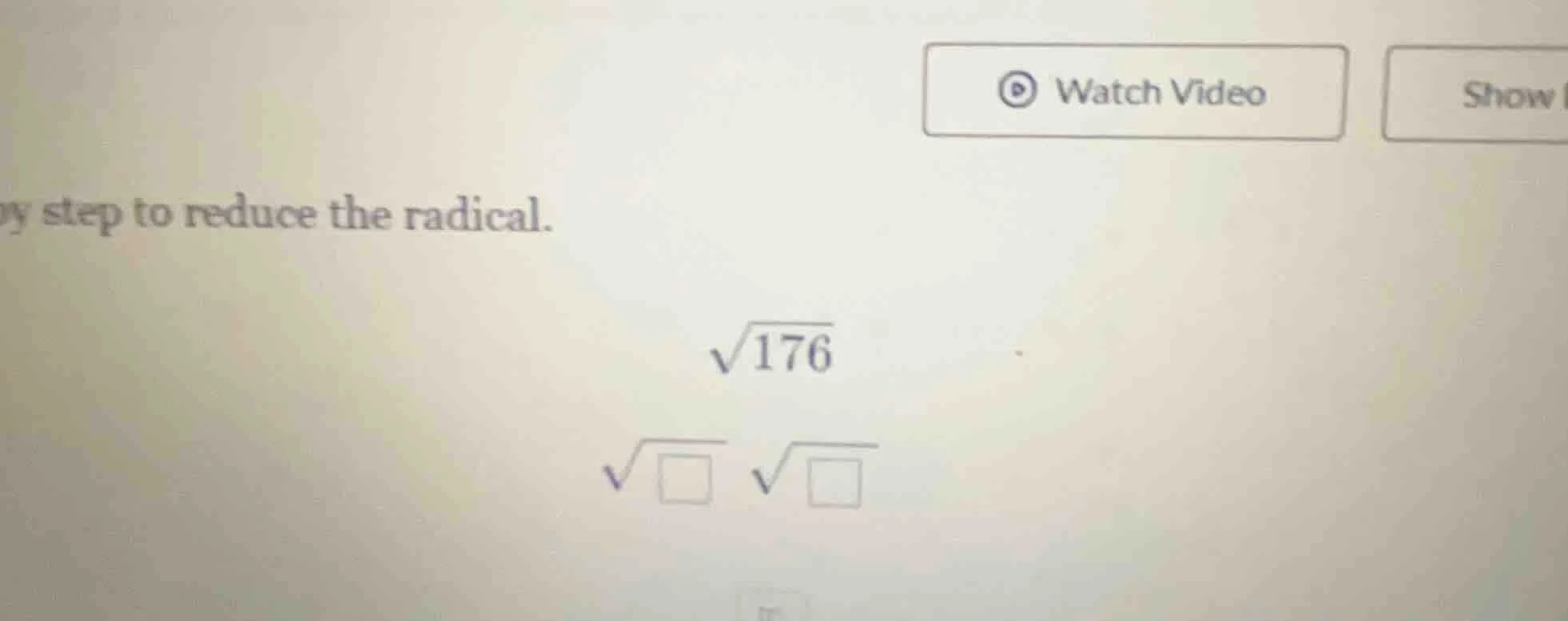 step to reduce the radical. \\(\\sqrt{176}\\) \\(\\sqrt{\\square}\\ \\s…
