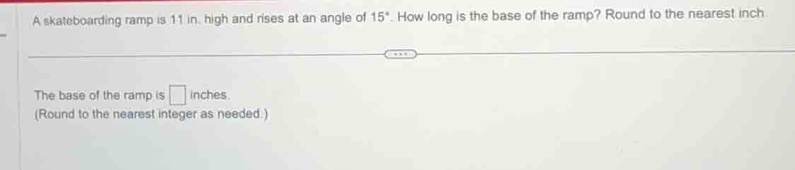 a skateboarding ramp is 11 in. high and rises at an angle of 15°. how l…
