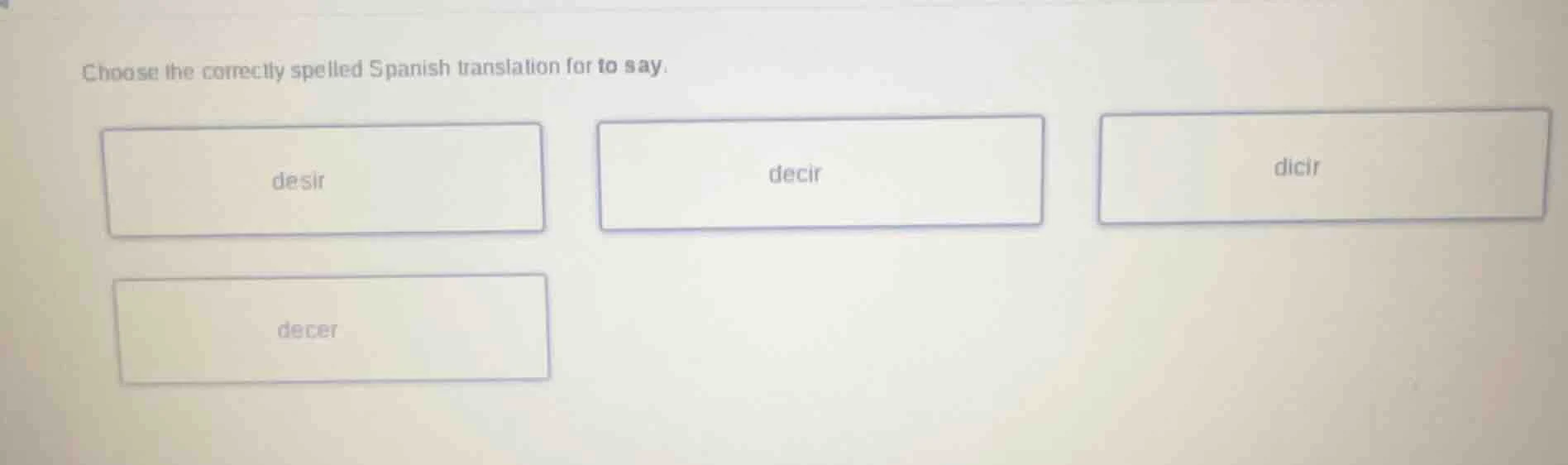 choose the correctly spelled spanish translation for to say. desir deci…