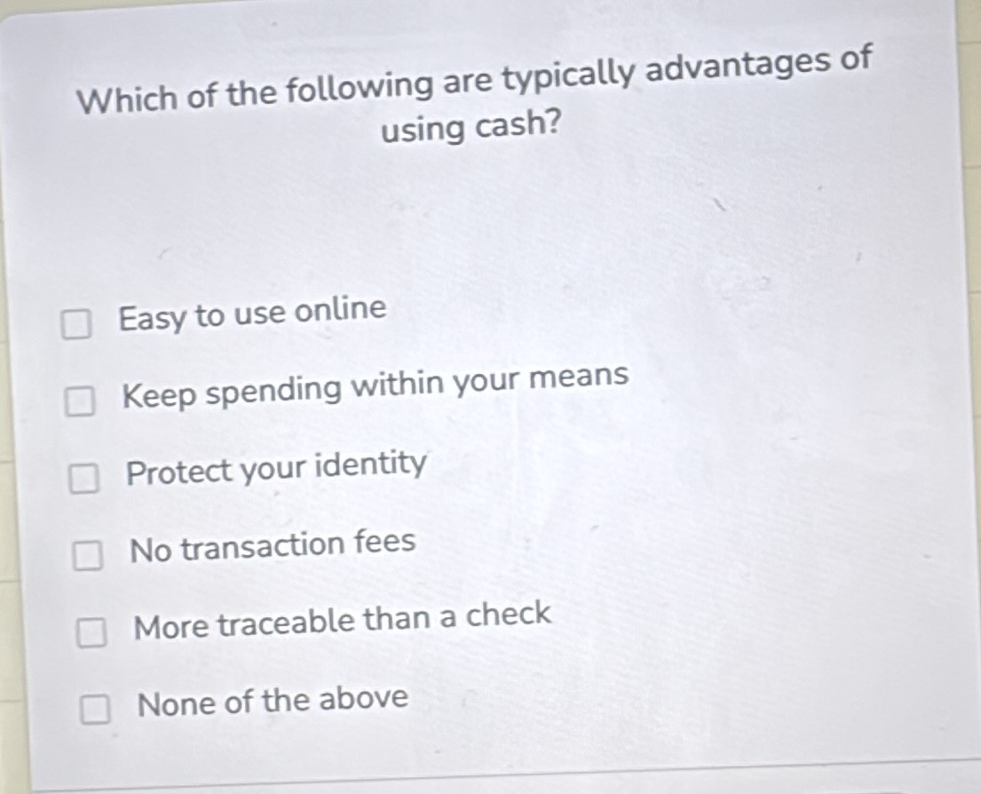 which of the following are typically advantages of using cash? □ easy t…