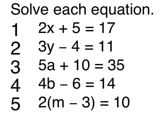 solve each equation. 1 2x + 5 = 17 2 3y - 4 = 11 3 5a + 10 = 35 4 4b - …