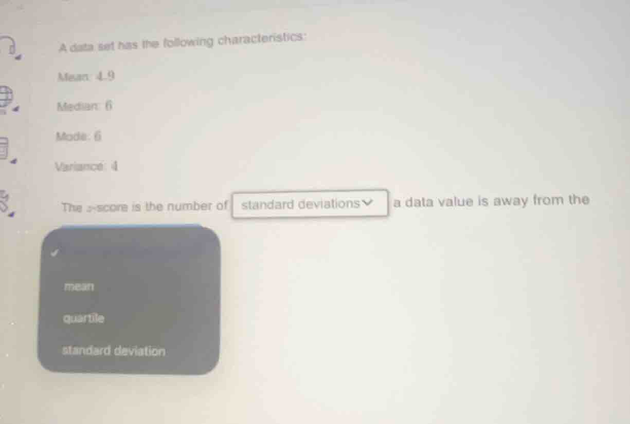 a data set has the following characteristics: mean: 4.9 median: 6 mode:…