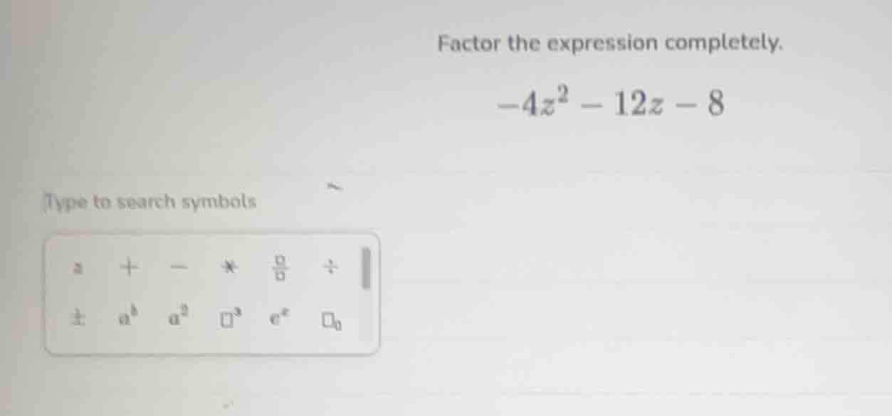 factor the expression completely. $-4z^2 - 12z - 8$