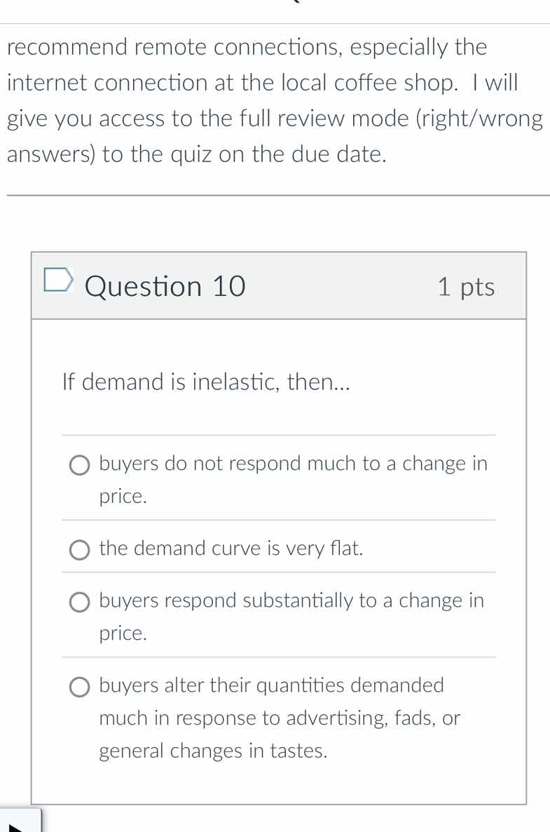 question 10 1 pts if demand is inelastic, then... buyers do not respond…