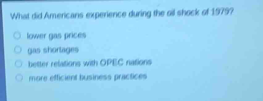 what did americans experience during the oil shock of 1979? ○ lower gas…