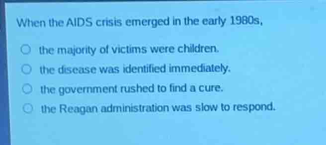 when the aids crisis emerged in the early 1980s, the majority of victim…