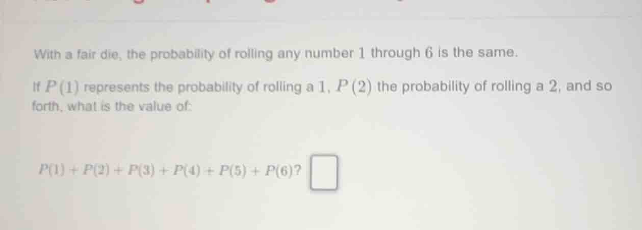 with a fair die, the probability of rolling any number 1 through 6 is t…