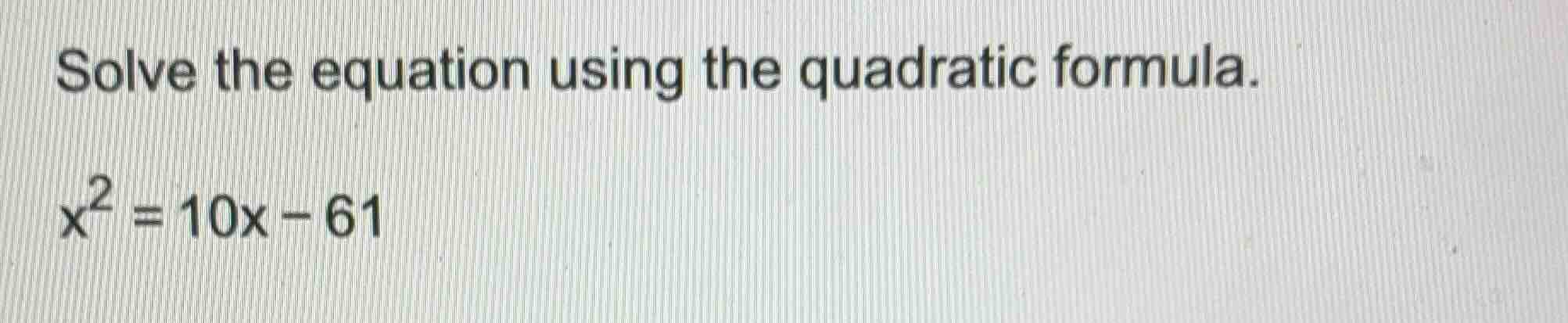 solve the equation using the quadratic formula. x² = 10x - 61