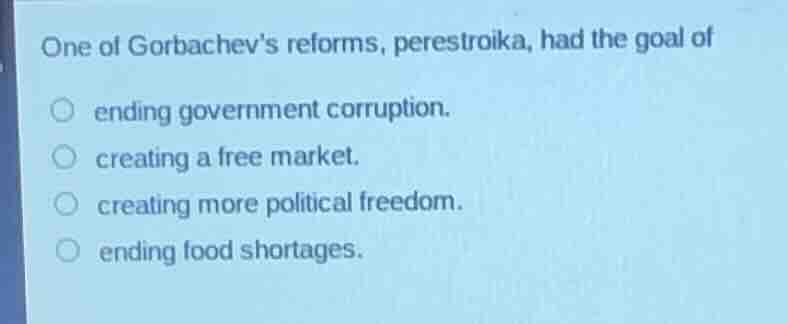 one of gorbachevs reforms, perestroika, had the goal of ending governme…