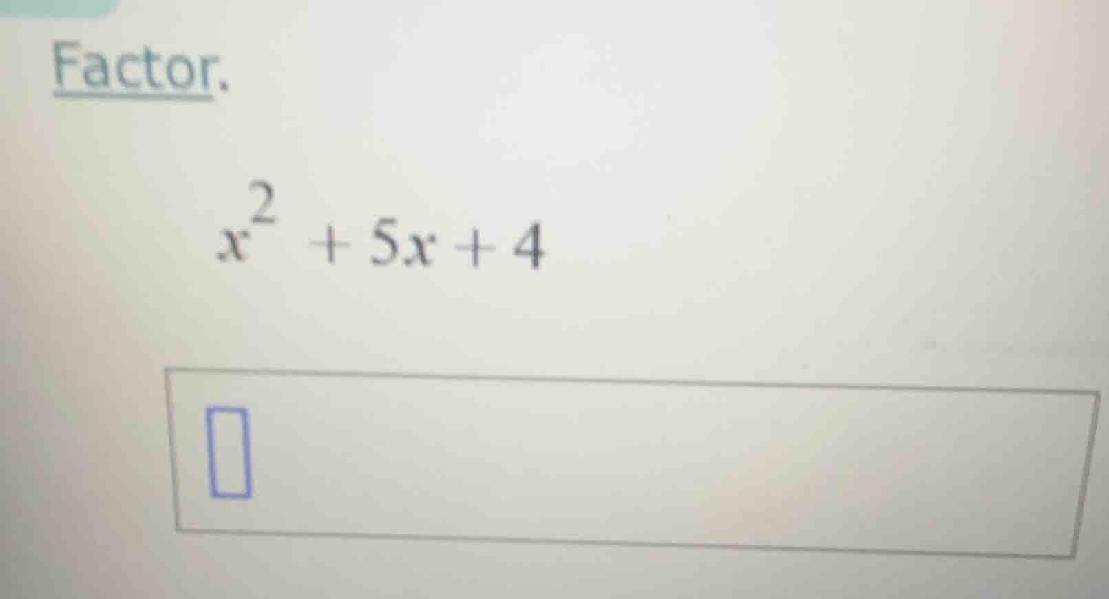 factor. $x^2 + 5x + 4$