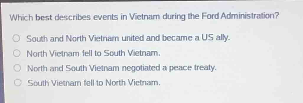 which best describes events in vietnam during the ford administration? …