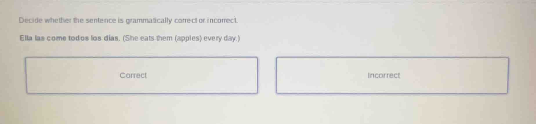 decide whether the sentence is grammatically correct or incorrect. ella…