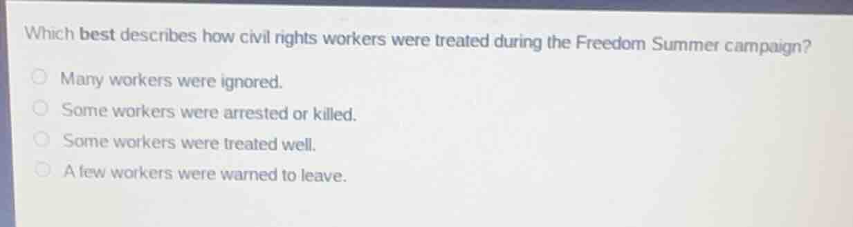 which best describes how civil rights workers were treated during the f…
