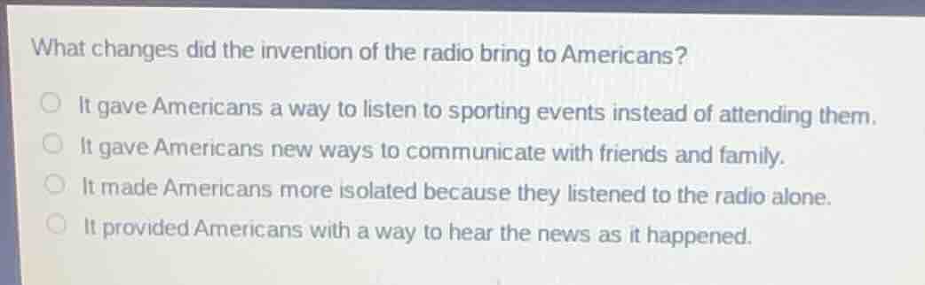 what changes did the invention of the radio bring to americans? ○ it ga…