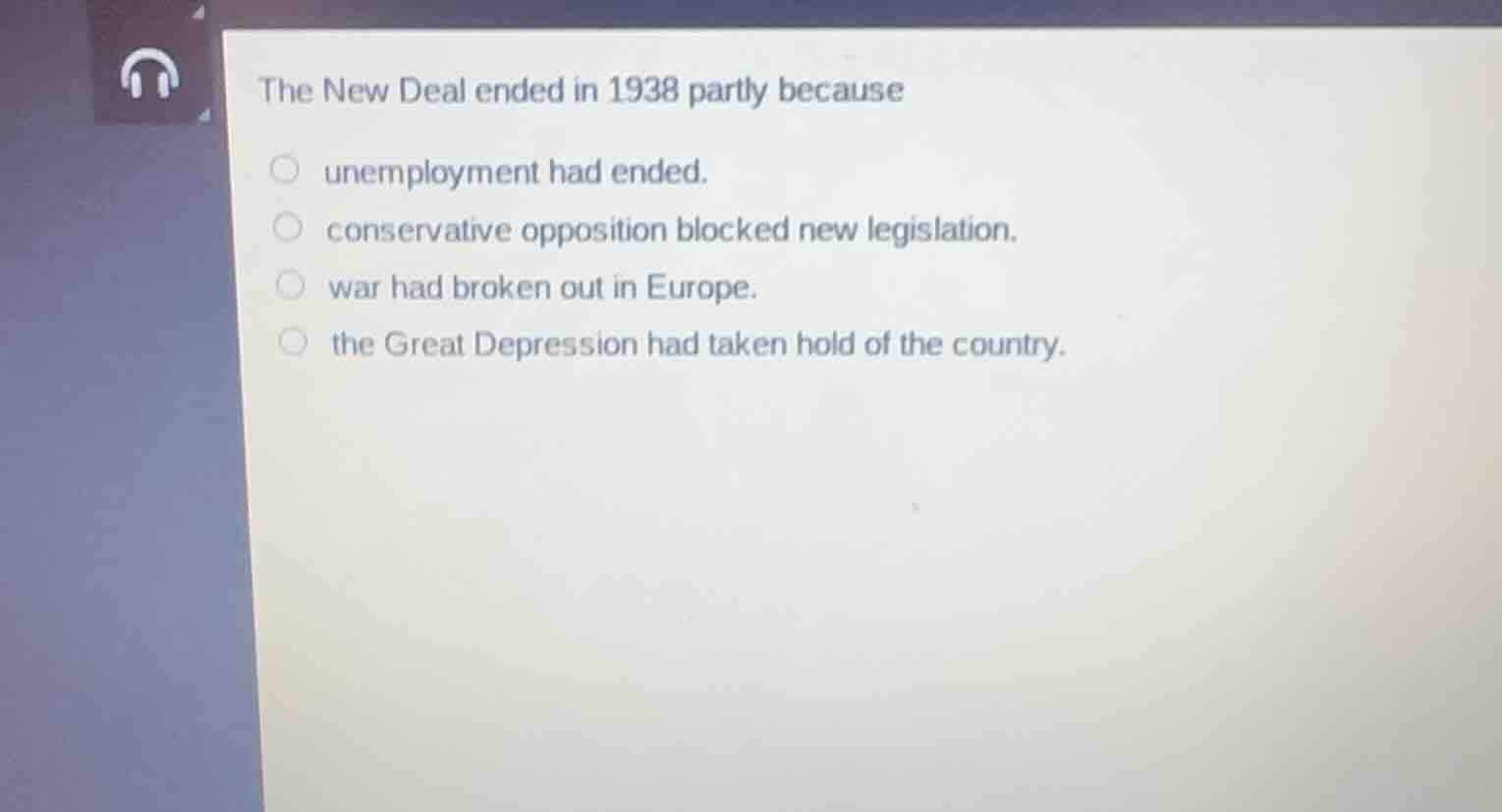 the new deal ended in 1938 partly because - unemployment had ended. - c…