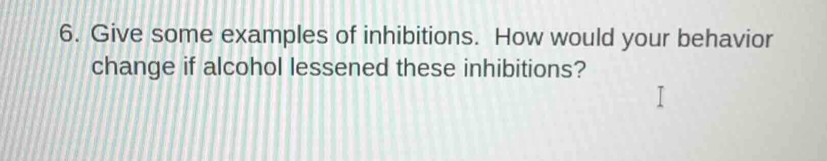 6. give some examples of inhibitions. how would your behavior change if…