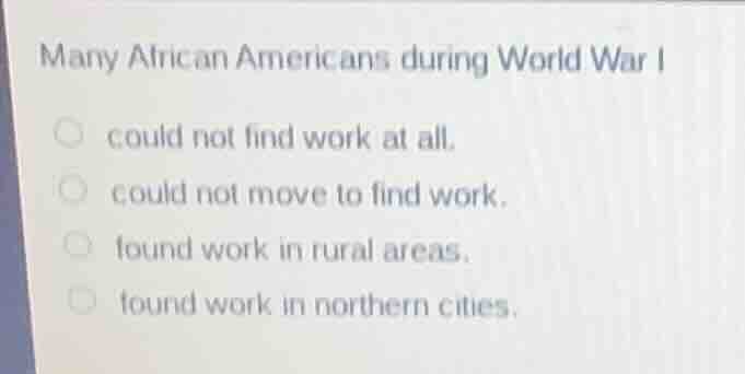 many african americans during world war i could not find work at all. c…