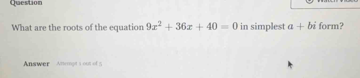 question what are the roots of the equation $9x^2 + 36x + 40 = 0$ in si…