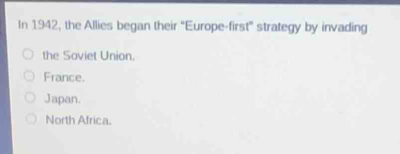 in 1942, the allies began their \europe - first\ strategy by invading ○…