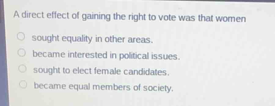 a direct effect of gaining the right to vote was that women sought equa…
