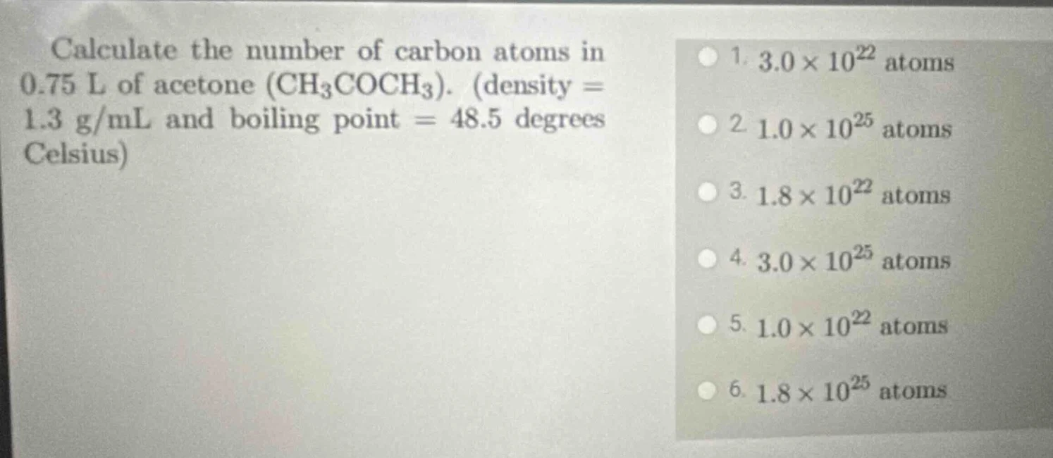 calculate the number of carbon atoms in 0.75 l of acetone (ch₃coch₃). (…