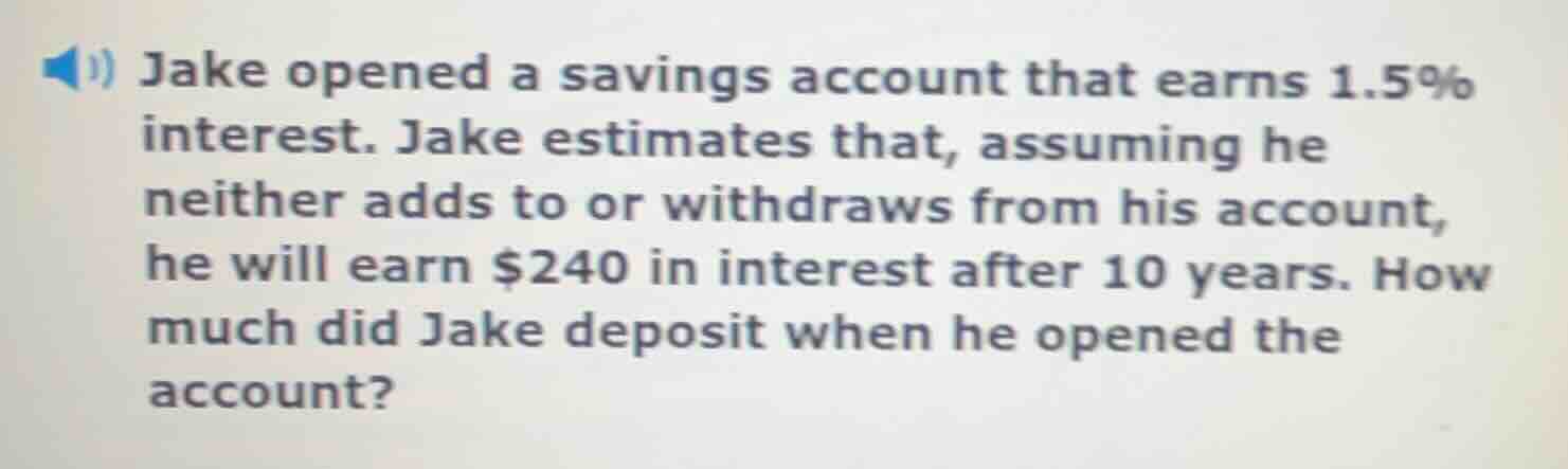jake opened a savings account that earns 1.5% interest. jake estimates …