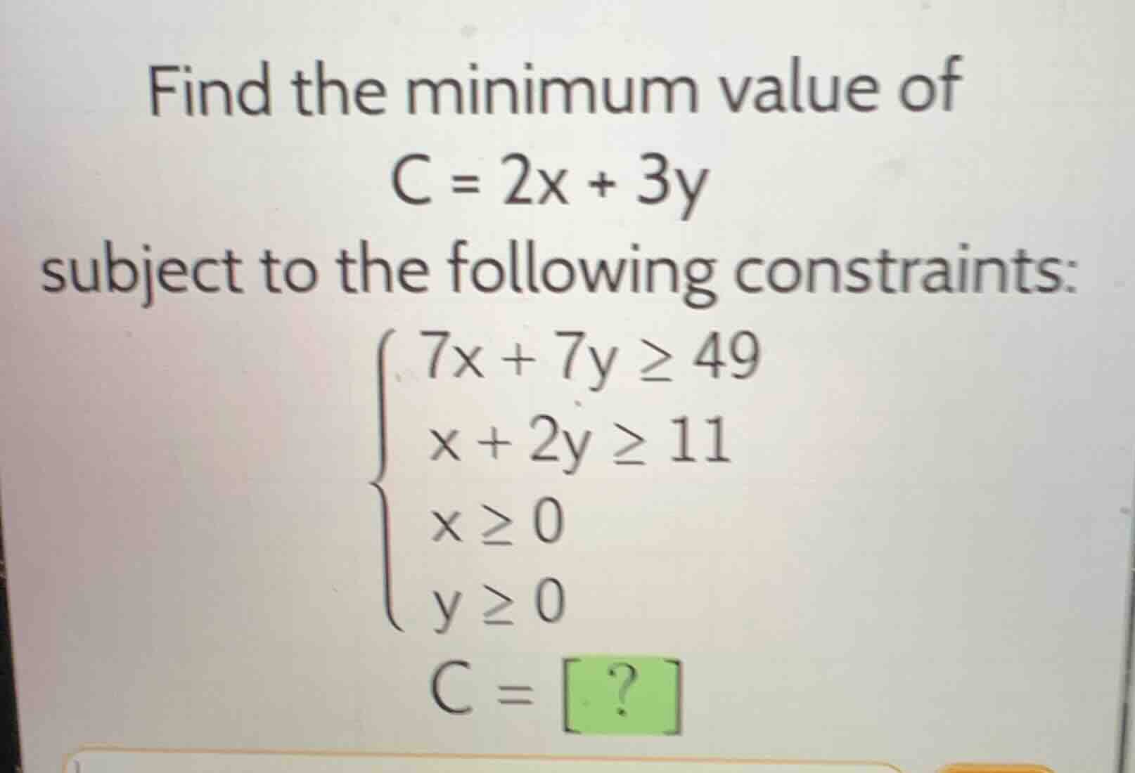 find the minimum value of c = 2x + 3y subject to the following constrai…