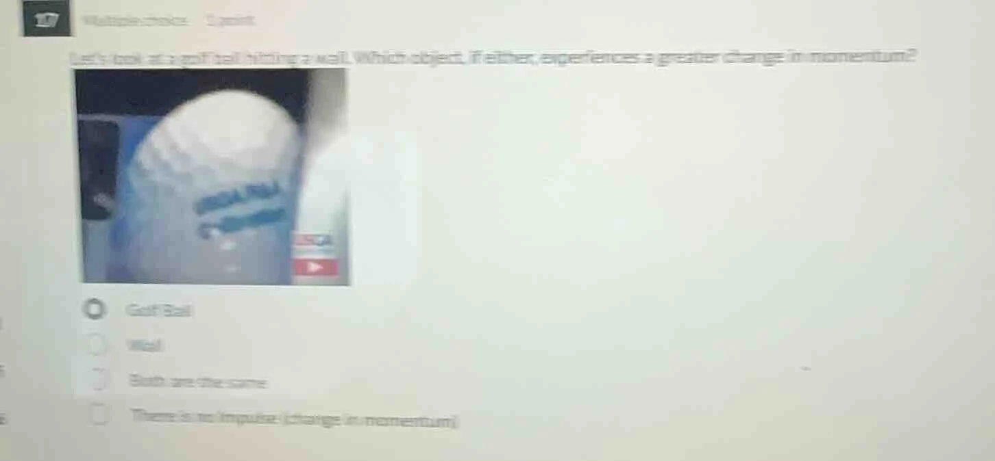 multiple choice. 1 point lets look at a golf ball hitting a wall. which…