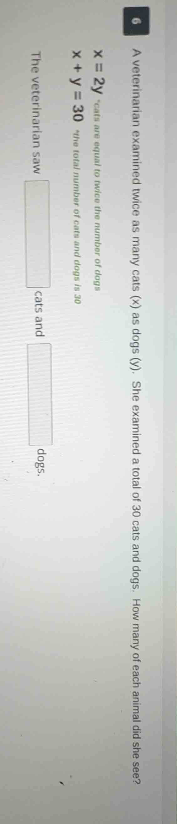 6 a veterinarian examined twice as many cats (x) as dogs (y). she exami…