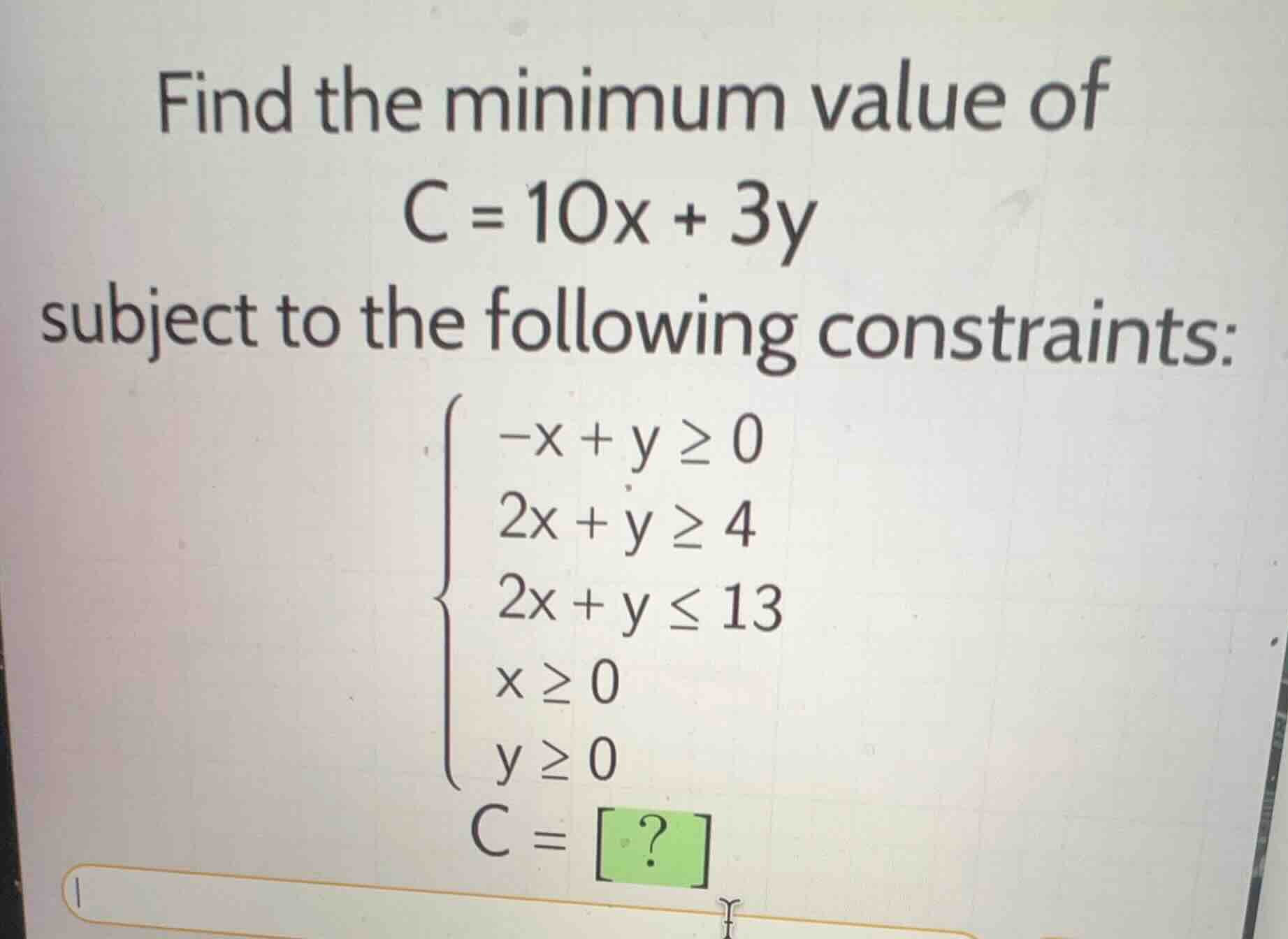 find the minimum value of c = 10x + 3y subject to the following constra…