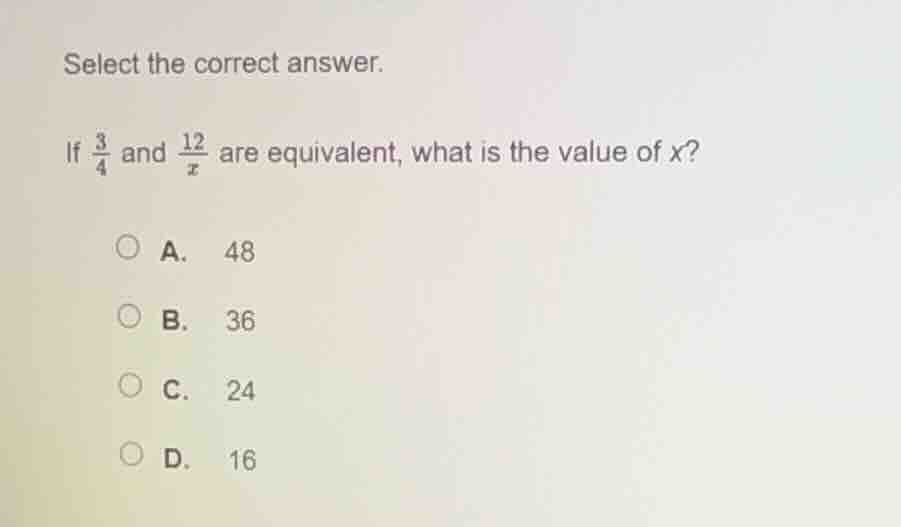 select the correct answer. if \\(\frac{3}{4}\\) and \\(\frac{12}{x}\\) …