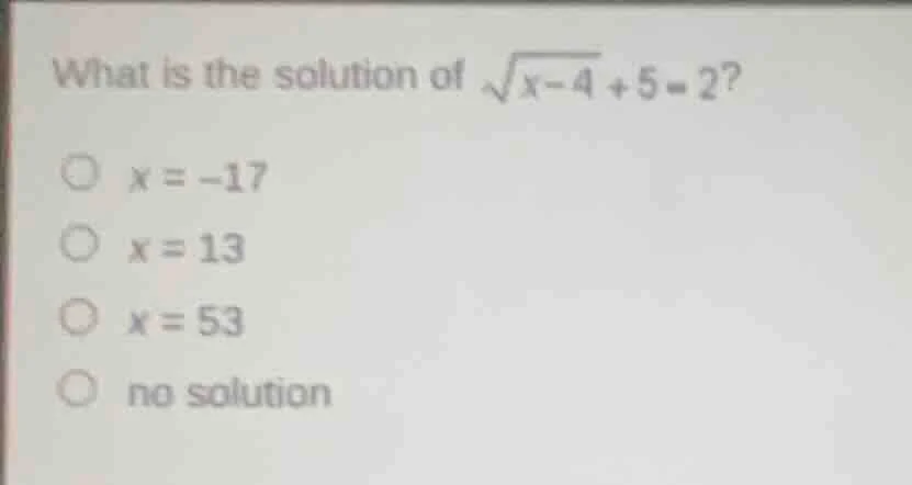 what is the solution of \\(\\sqrt{x - 4} + 5 = 2\\)?\ \\(\\bigcirc\\) \…