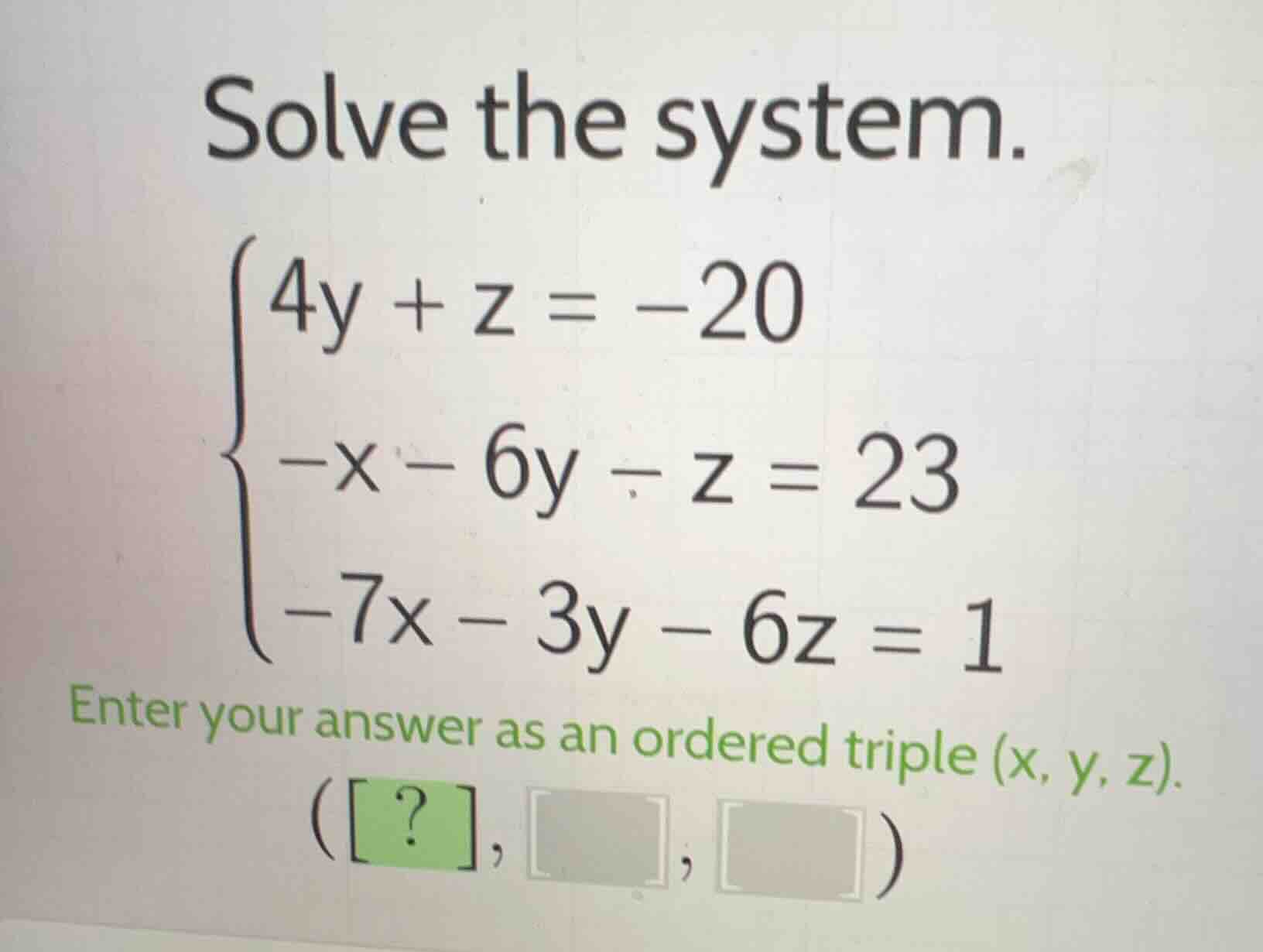 solve the system.\\begin{cases}4y + z = -20\\\\-x - 6y - z = 23\\\\-7x …