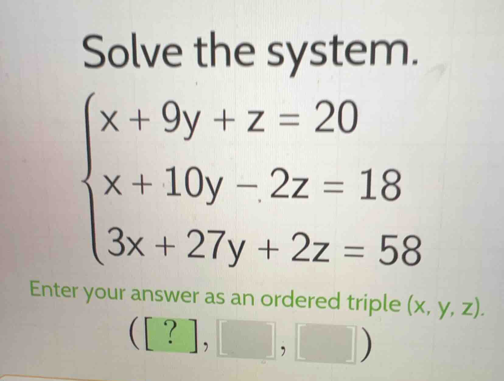 solve the system. \\begin{cases} x + 9y + z = 20 x + 10y - 2z = 18 3x +…