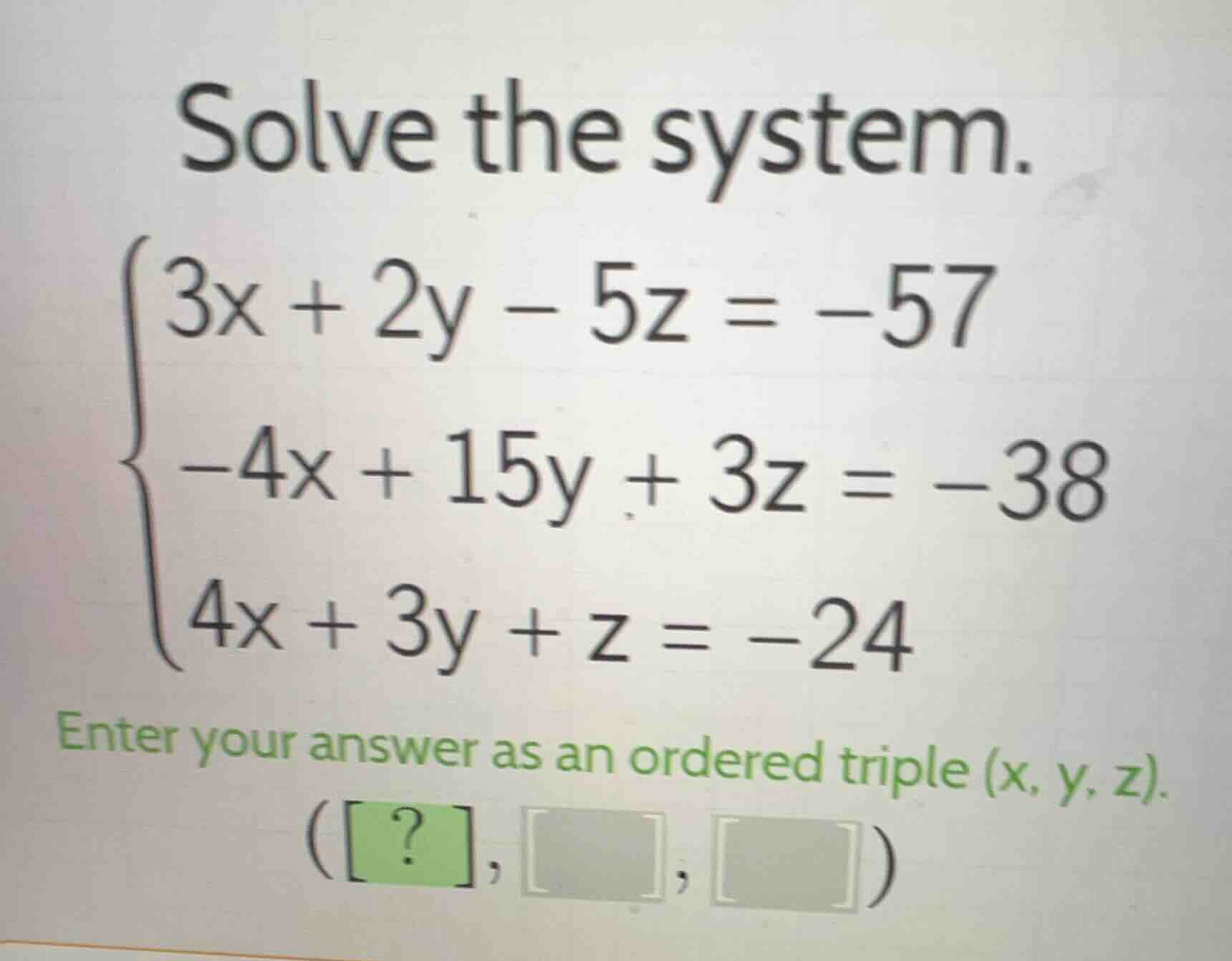 solve the system.\\(\\begin{cases}3x + 2y - 5z = -57\\\\-4x + 15y + 3z …