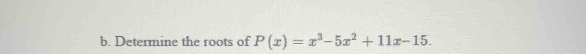 b. determine the roots of $p(x) = x^3 - 5x^2 + 11x - 15$.