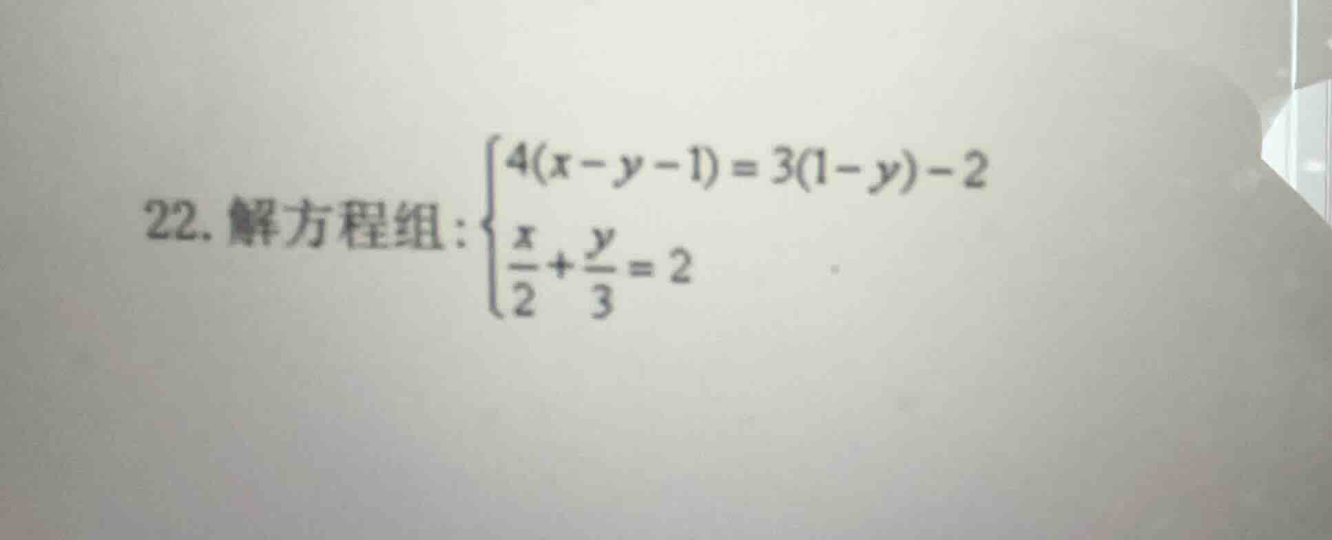 22. 解方程组：$\begin{cases}4(x - y - 1) = 3(1 - y) - 2\\\frac{x}{2} + \frac…