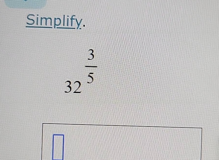 simplify. $32^{\frac{3}{5}}$