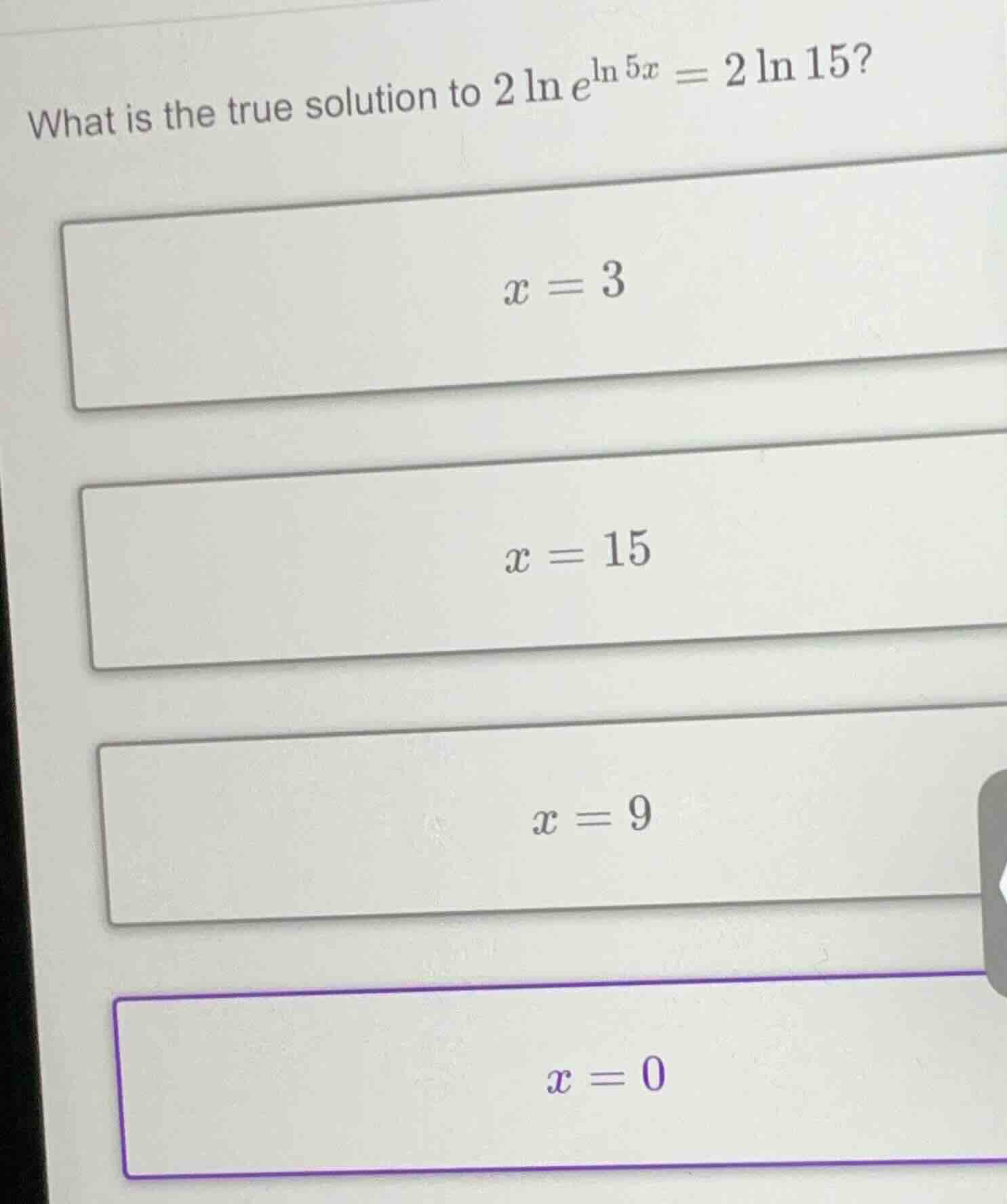 what is the true solution to $2\\ln e^{\\ln 5x} = 2\\ln 15$?\ $x = 3$\ …