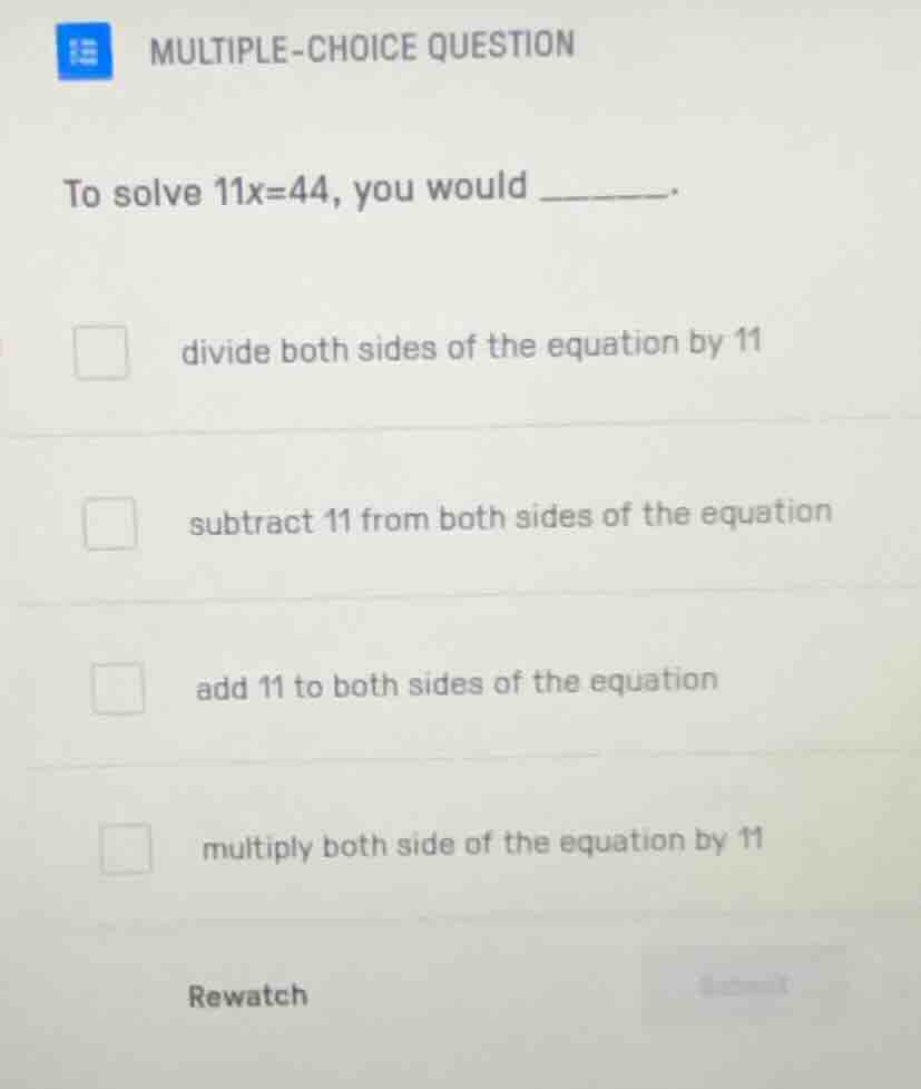 multiple-choice question to solve 11x=44, you would ______. divide both…