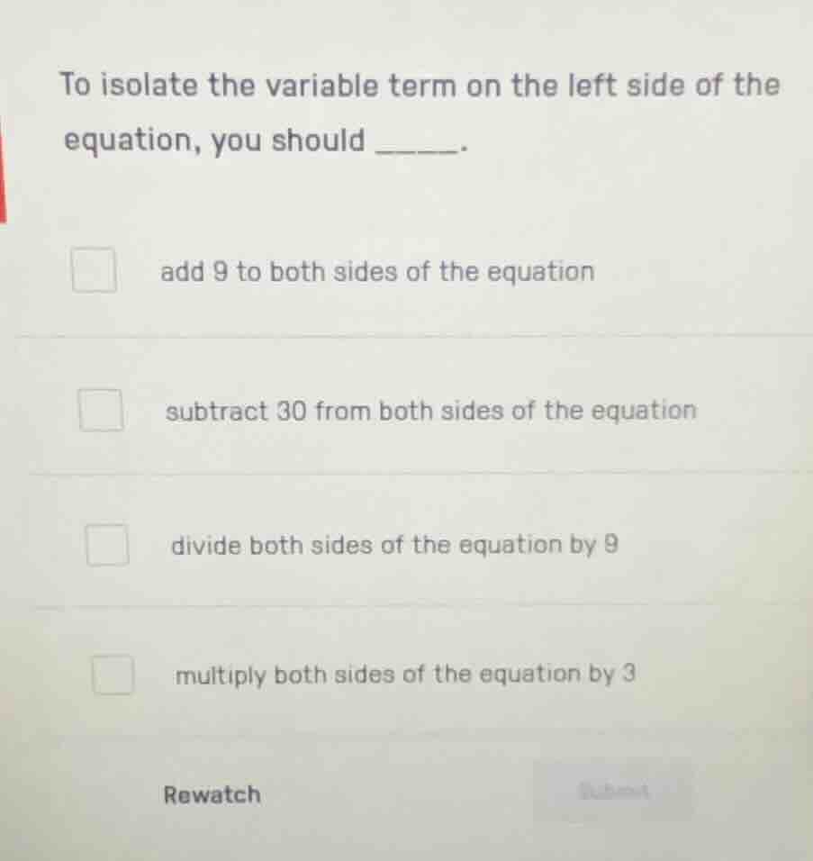 to isolate the variable term on the left side of the equation, you shou…