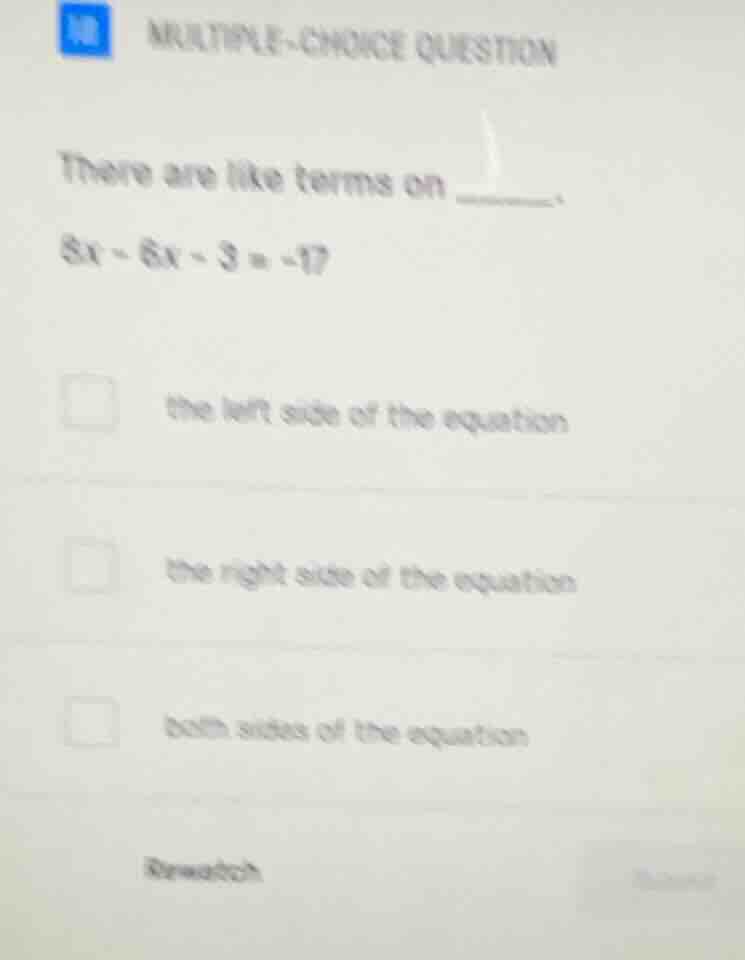 multiple-choice question there are like terms on ______. $8x - 6x - 3 =…