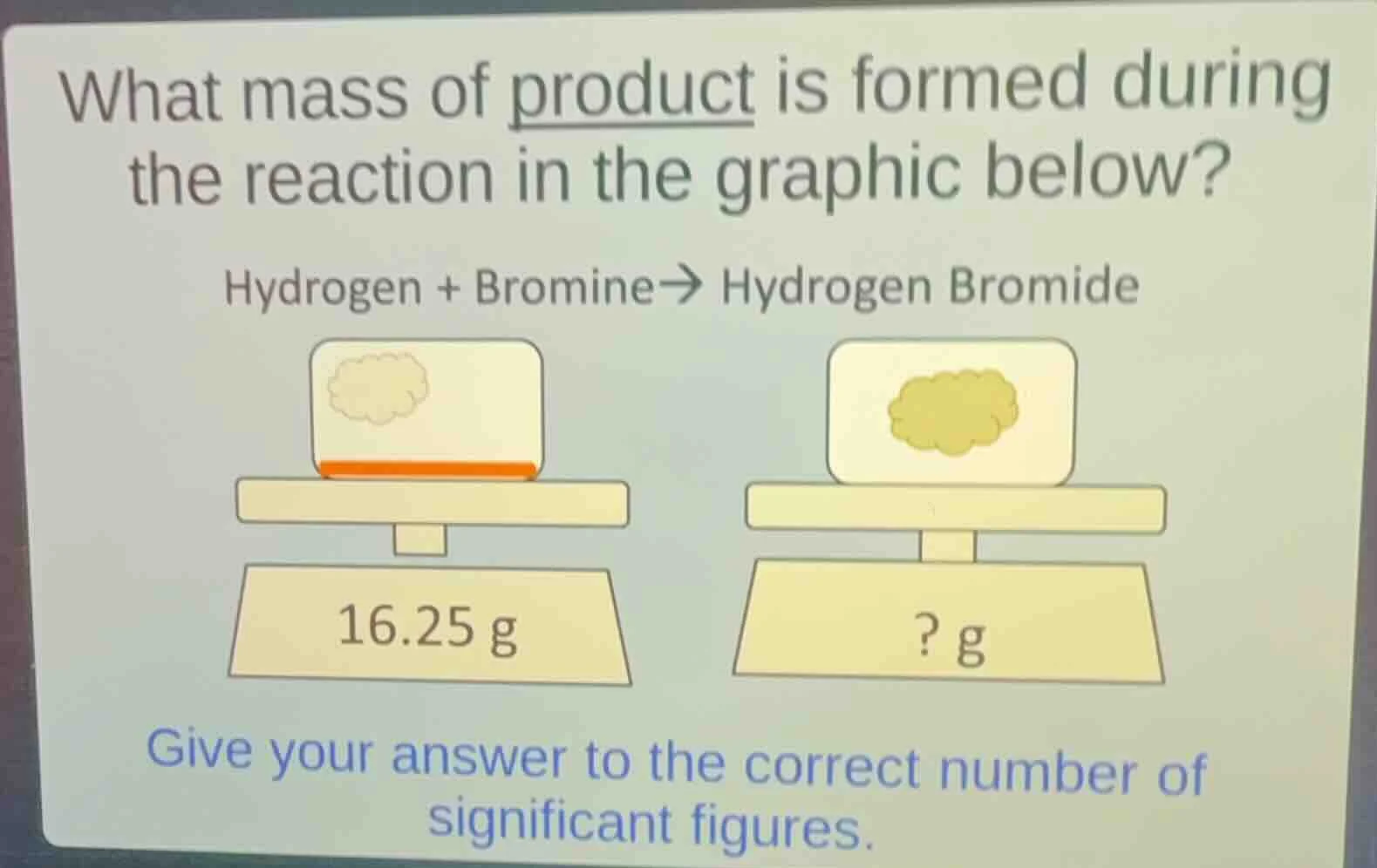 what mass of product is formed during the reaction in the graphic below…