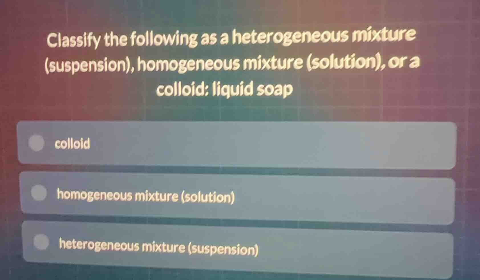 classify the following as a heterogeneous mixture (suspension), homogen…