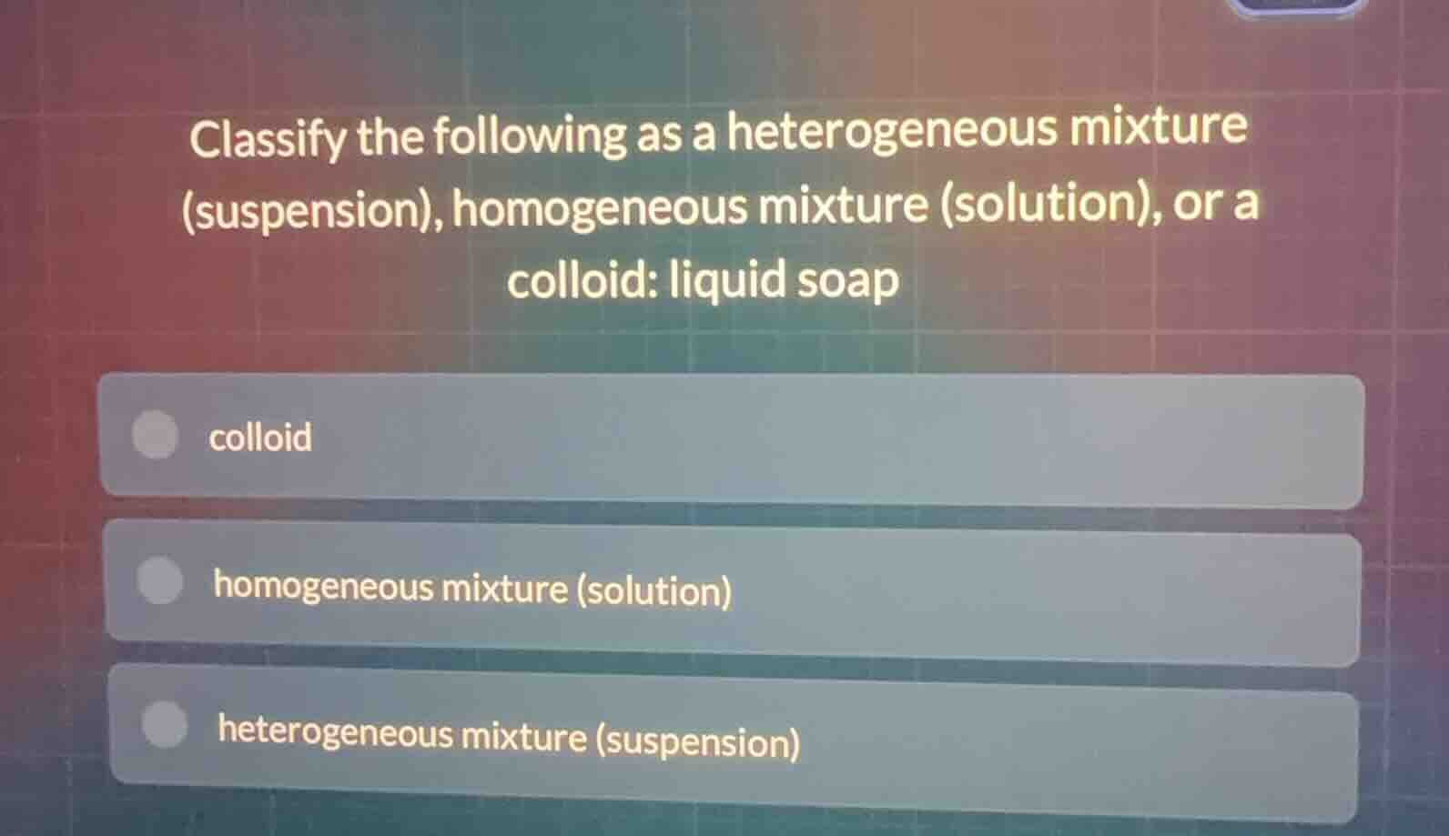 classify the following as a heterogeneous mixture (suspension), homogen…