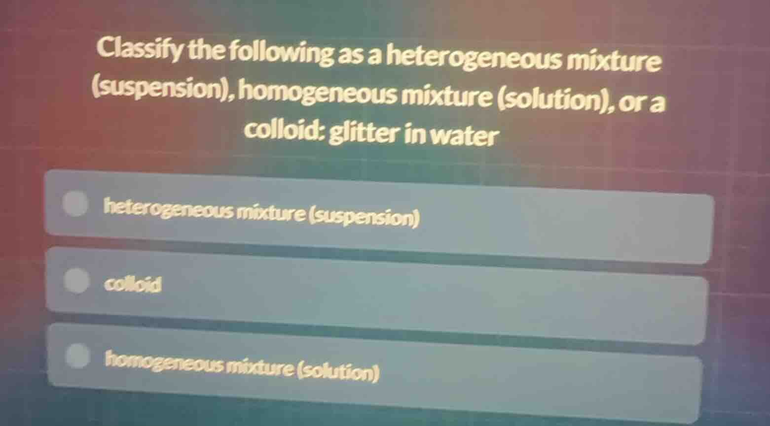 classify the following as a heterogeneous mixture (suspension), homogen…