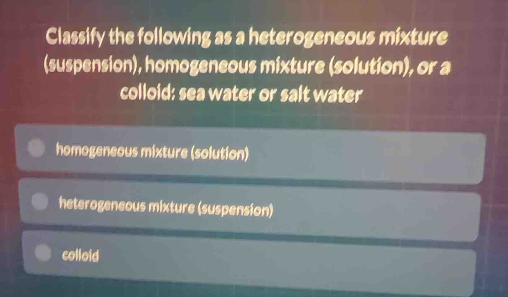 classify the following as a heterogeneous mixture (suspension), homogen…