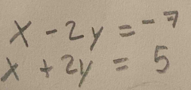 x - 2y = -7\ x + 2y = 5