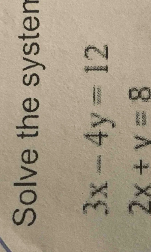 solve the system 3x - 4y = 12 2x + y = 8