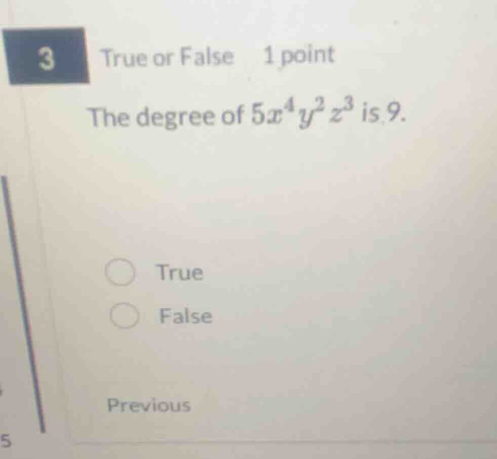 3 true or false 1 point the degree of $5x^4y^2z^3$ is 9. true false pre…